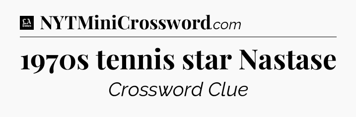 1970s tennis star Nastase - LA Times Crossword