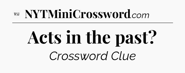 Acts in the past - WSJ Crossword