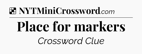 Solution: Place for markers - NYT Crossword
