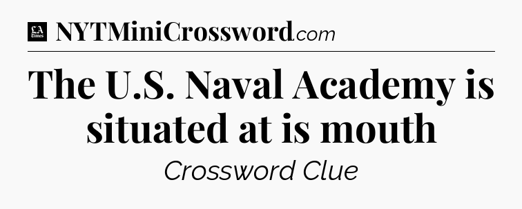 The U.S. Naval Academy is situated at is mouth - LA Times Crossword