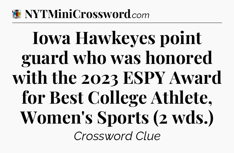 Iowa Hawkeyes point guard who was honored with the 2023 ESPY Award for Best College Athlete, Women's Sports (2 wds.) Crossword Clue