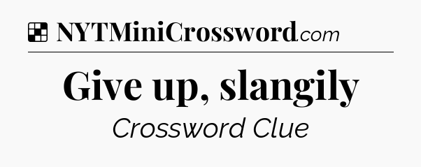 Solution: Give up, slangily - NYT Crossword