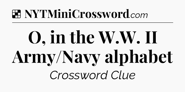 Solution: O, in the W.W. II Army/Navy alphabet - NYT Crossword