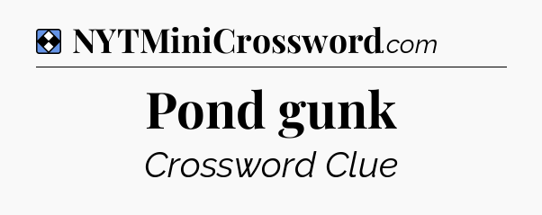 Solution: Pond gunk - NYT Mini Crossword