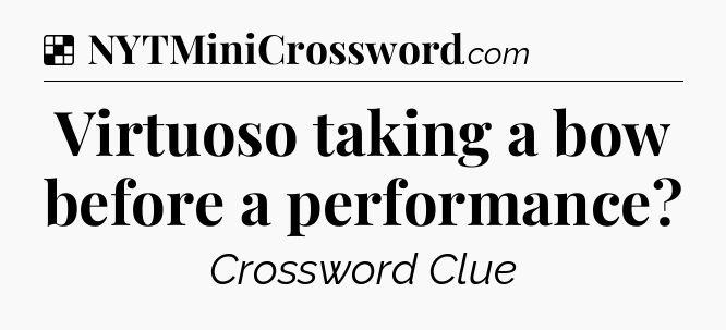 Solution: Virtuoso taking a bow before a performance - NYT Crossword