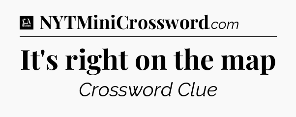 It's right on the map - LA Times Crossword
