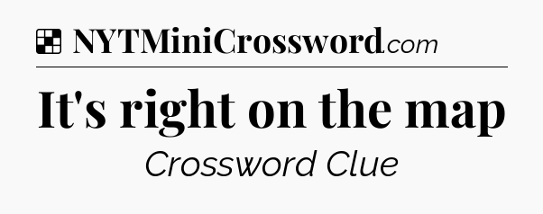 Solution: It's right on the map - NYT Crossword