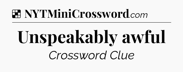 Solution: Unspeakably awful - NYT Crossword