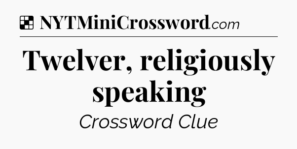 Solution: Twelver, religiously speaking - NYT Crossword