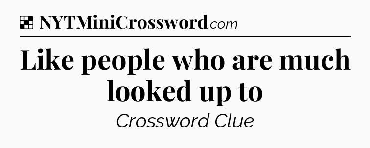 Solution: Like people who are much looked up to - NYT Crossword