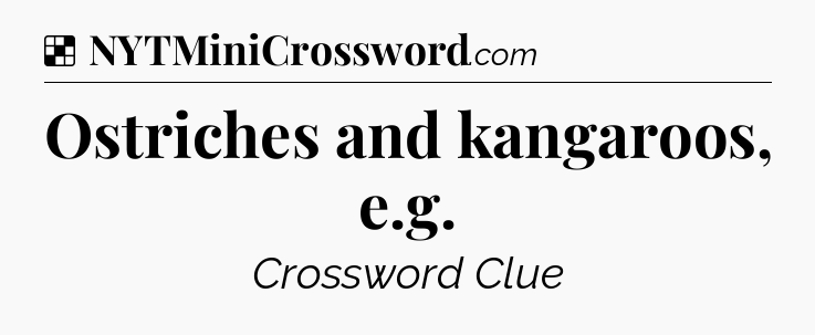 Solution: Ostriches and kangaroos, e.g - NYT Crossword