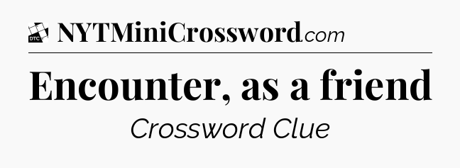 Encounter, as a friend - Daily Themed Classic Crossword