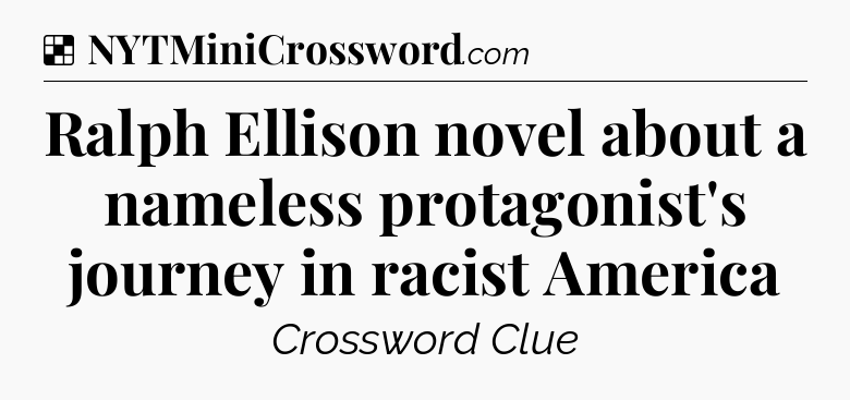 Solution: Ralph Ellison novel about a nameless protagonist's journey in racist America - NYT Crossword