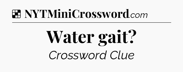 Solution: Water gait - NYT Crossword