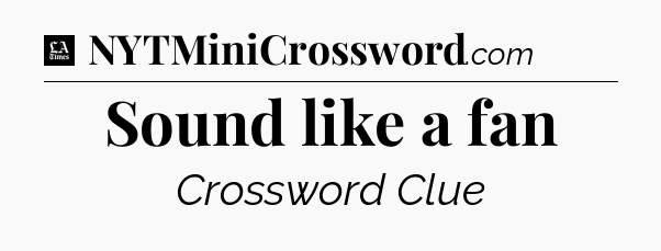 Sound like a fan - LA Times Crossword