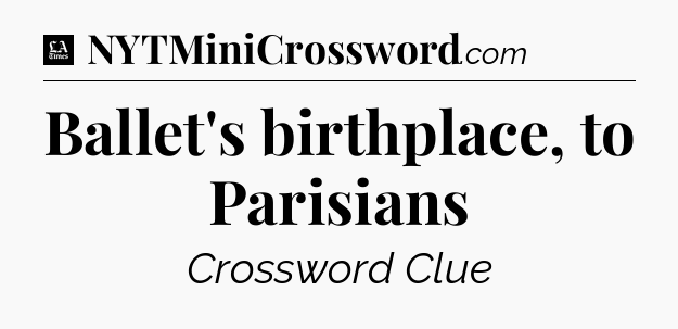 Ballet's birthplace, to Parisians - LA Times Crossword