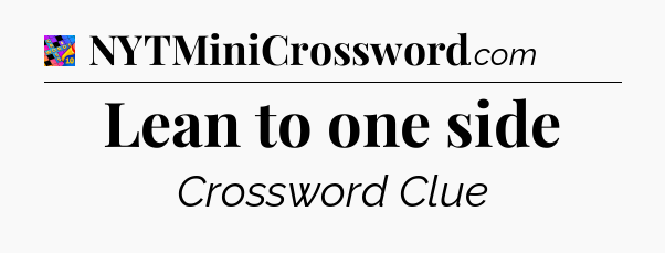 Lean to one side Crossword Clue