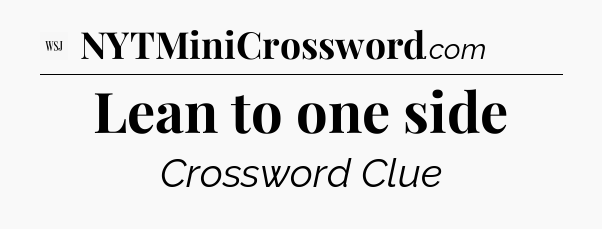 Lean to one side - WSJ Crossword