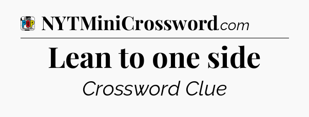 Lean to one side Crossword Clue