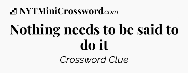 Solution: Nothing needs to be said to do it - NYT Crossword