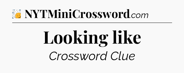 Looking like - 7 Little Words