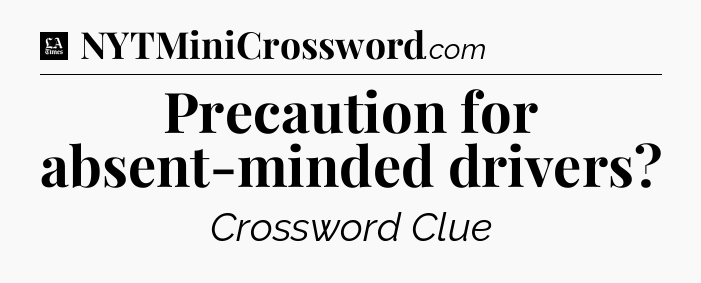 Precaution for absent-minded drivers - LA Times Crossword