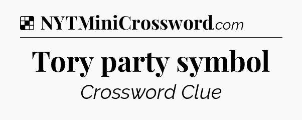 Solution: Tory party symbol - NYT Crossword