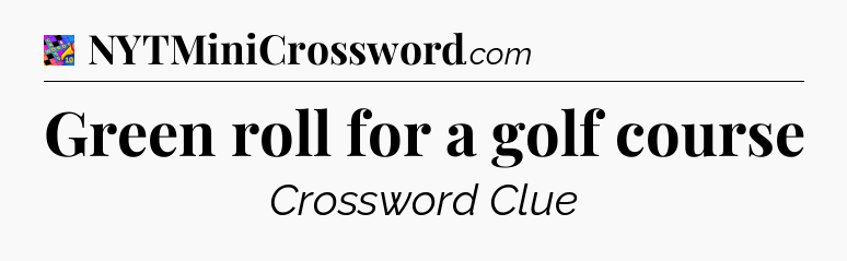 Green roll for a golf course Crossword Clue