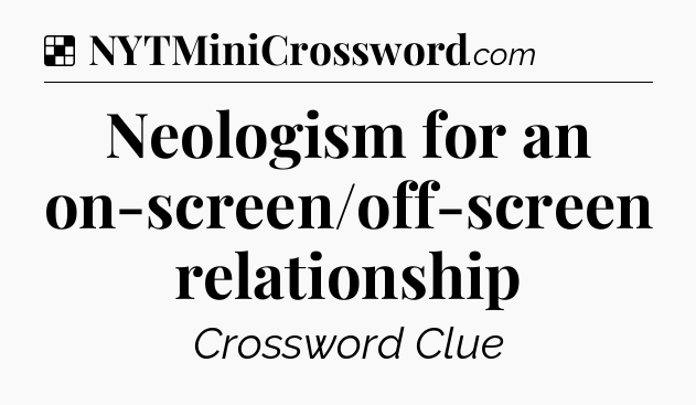 Solution: Neologism for an on-screen/off-screen relationship - NYT Crossword