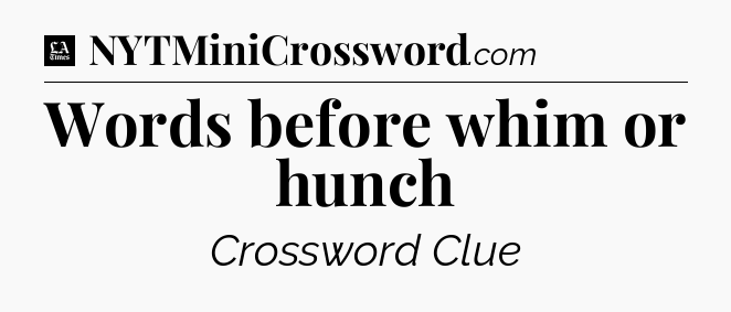 Words before whim or hunch - LA Times Crossword