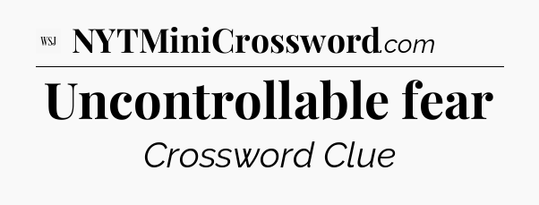 Uncontrollable fear - WSJ Crossword
