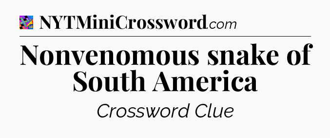 Nonvenomous snake of South America Crossword Clue