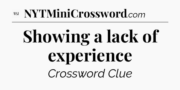 Showing a lack of experience - WSJ Crossword