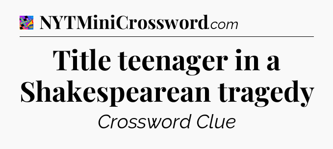Title teenager in a Shakespearean tragedy Crossword Clue