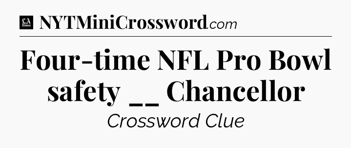 Four-time NFL Pro Bowl safety __ Chancellor - LA Times Crossword