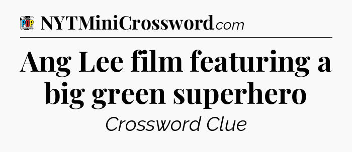 Ang Lee film featuring a big green superhero Crossword Clue