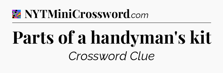Parts of a handyman's kit Crossword Clue