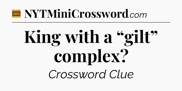 King with a “gilt” complex - Eugene Sheffer Crossword