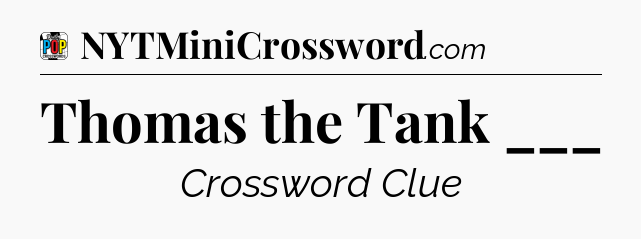 Thomas the Tank ___ Crossword Clue