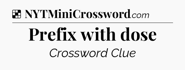 Solution: Prefix with dose - NYT Crossword