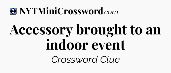 Solution: Accessory brought to an indoor event - NYT Mini Crossword