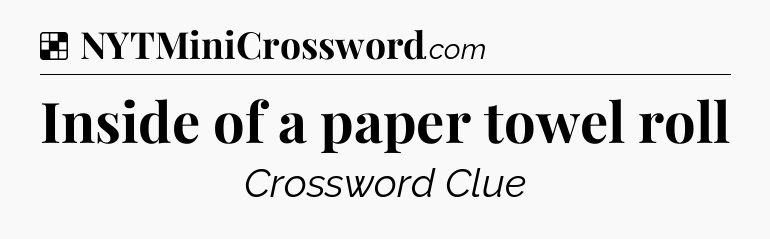 Solution: Inside of a paper towel roll - NYT Crossword