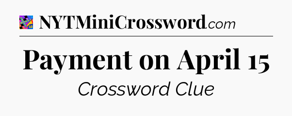 Payment on April 15 Crossword Clue