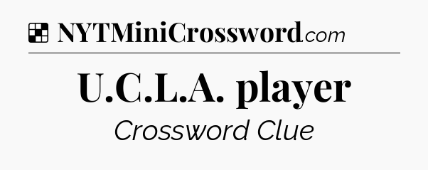 Solution: U.C.L.A. player - NYT Crossword