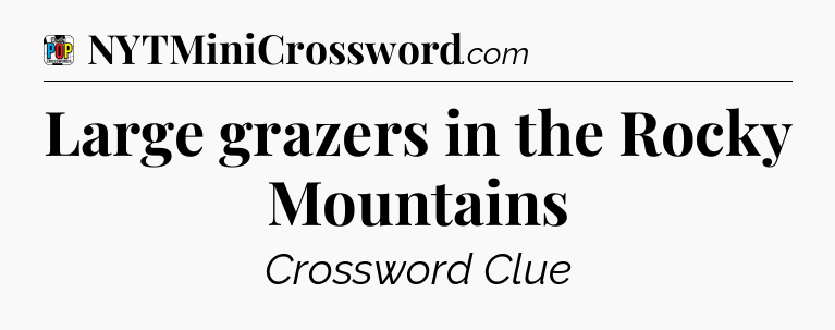 Large grazers in the Rocky Mountains Crossword Clue