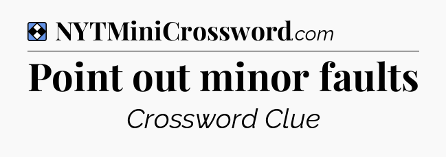 Solution: Point out minor faults - NYT Mini Crossword