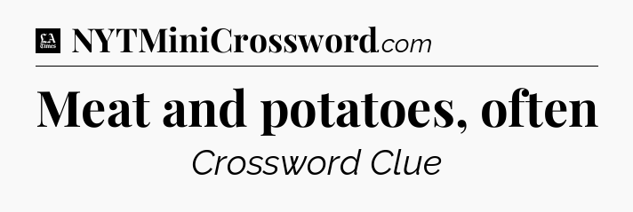 Meat and potatoes, often - LA Times Crossword