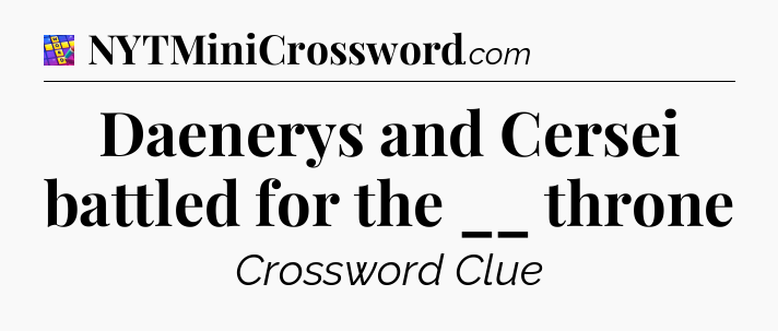 Daenerys and Cersei battled for the __ throne Codycross
