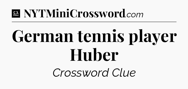 German tennis player Huber - LA Times Crossword