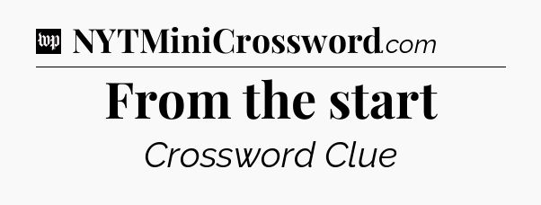 From the start Crossword Clue